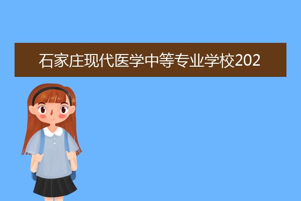 石家庄现代医学中等专业学校2022年招生办联系电话