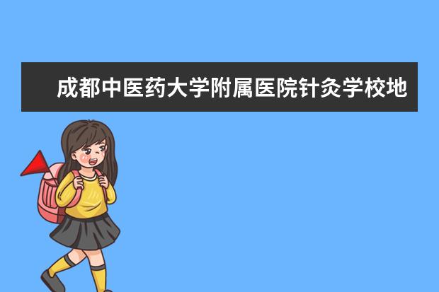 成都中医药大学附属医院针灸学校地址在哪里