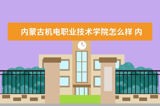 内蒙古机电职业技术学院怎么样 内蒙古机电职业技术学院简介