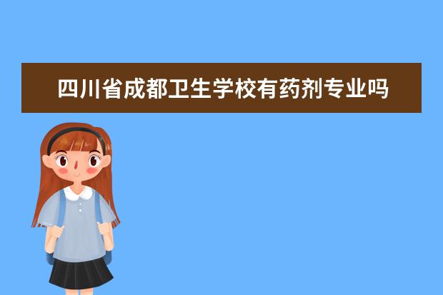 四川省成都卫生学校有药剂专业吗