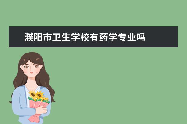 濮阳市卫生学校有药学专业吗