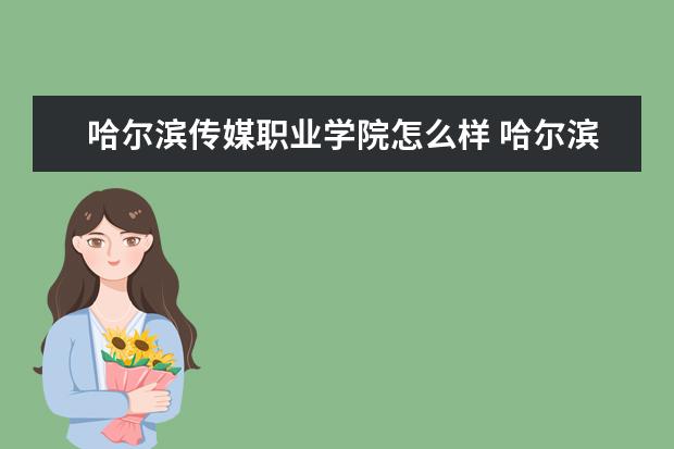 哈尔滨传媒职业学院怎么样 哈尔滨传媒职业学院简介