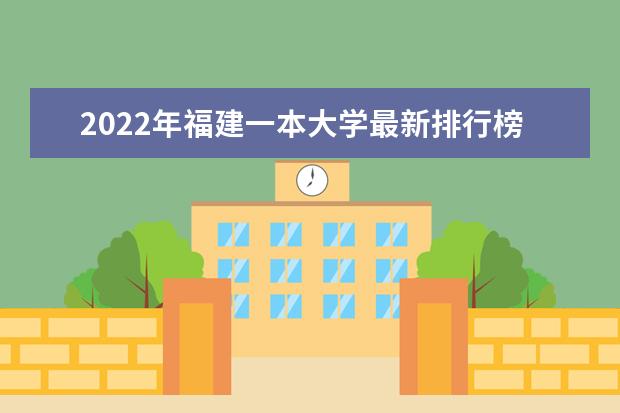 2022年福建一本大学最新排行榜 福建一本大学名单