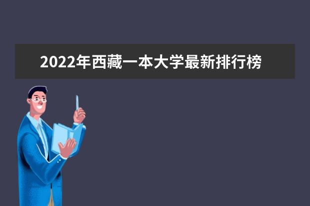 2022年西藏一本大学最新排行榜 西藏一本大学名单