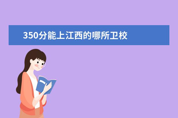 350分能上江西的哪所金宝搏app安卓下载 江西金宝搏app安卓下载分数线是多少