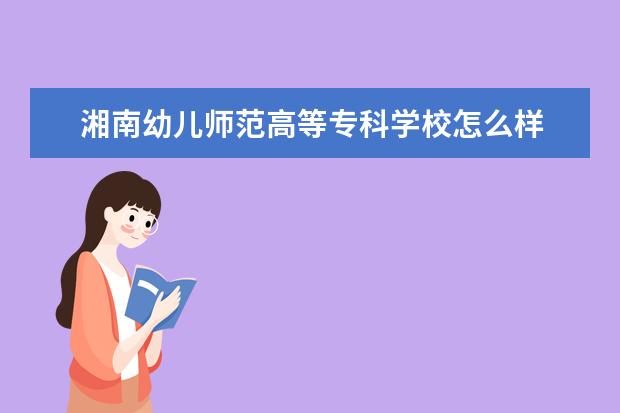 湘南幼儿师范高等专科学校怎么样 湘南幼儿师范高等专科学校简介