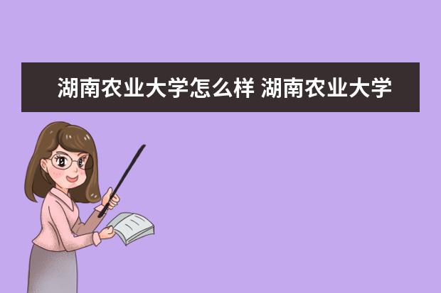 湖南农业大学怎么样 湖南农业大学简介