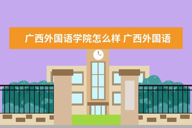 广西外国语学院怎么样 广西外国语学院简介