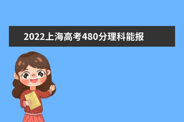 2022上海高考480分理科能报考哪些大学