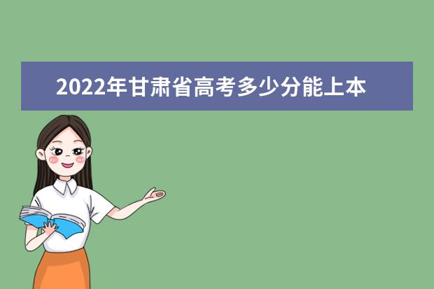 2021年甘肃省高考多少分能上本科？