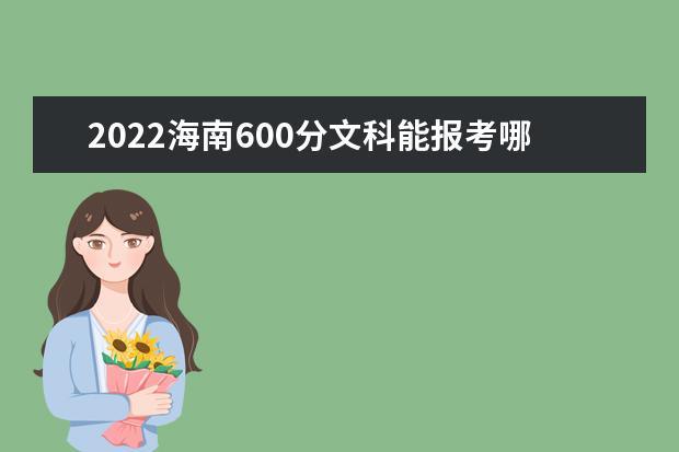 2022海南600分文科能报考哪些大学