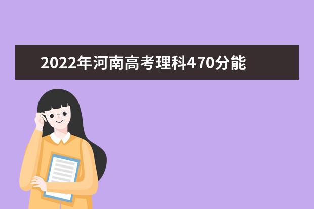 2021年河南高考理科470分能上什么大学？