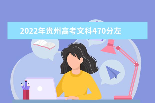 2022年贵州高考文科470分左右可以上什么大学