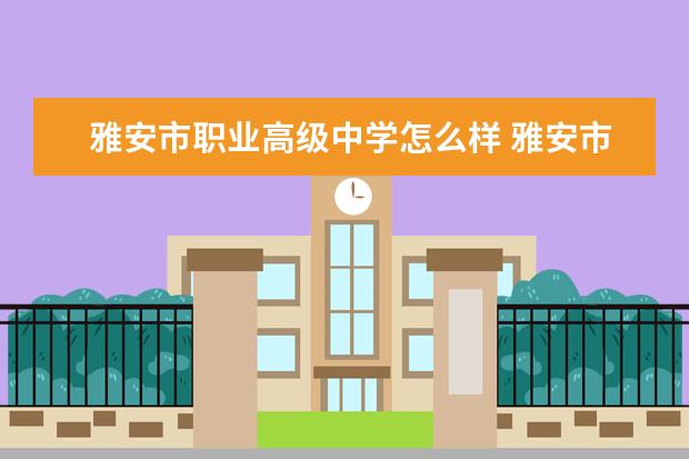 雅安市职业高级中学怎么样 雅安市职业高级中学简介