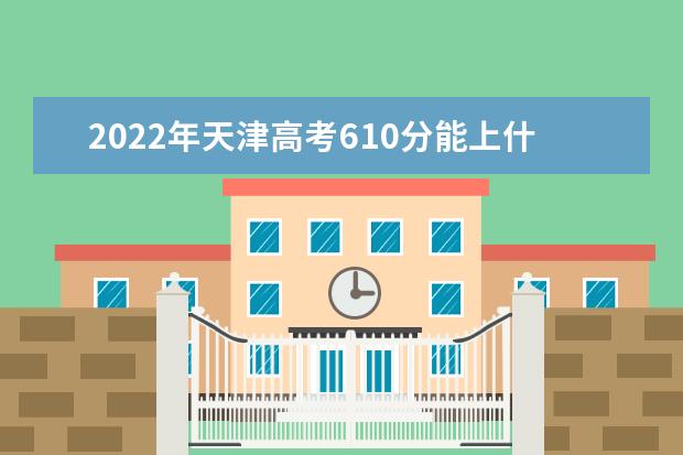 2022年天津高考610分能上什么大学