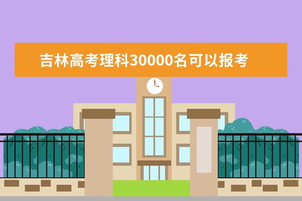 吉林高考理科30000名可以报考什么大学