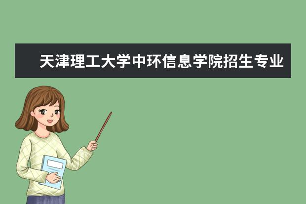 天津理工大学中环信息学院招生专业有哪些（专业目录）