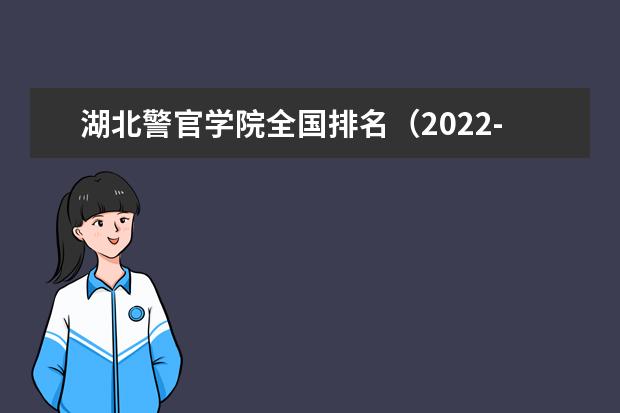 湖北警官学院全国排名（2021-2022最新排名）