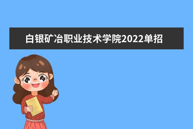 白银矿冶职业技术学院2022单招分数线是多少