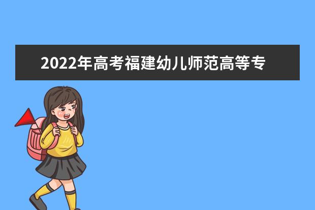 2021年高考福建幼儿师范高等专科学校录取分数线是多少（2022预测）