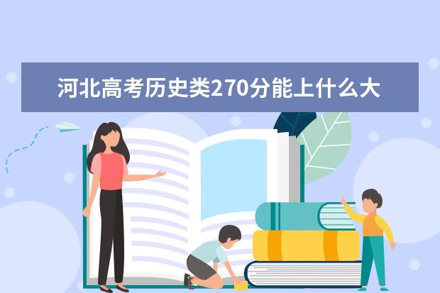 河北高考历史类270分能上什么大学「2022好大学推荐」