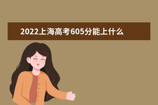 2022上海高考605分能上什么大学（好大学推荐）