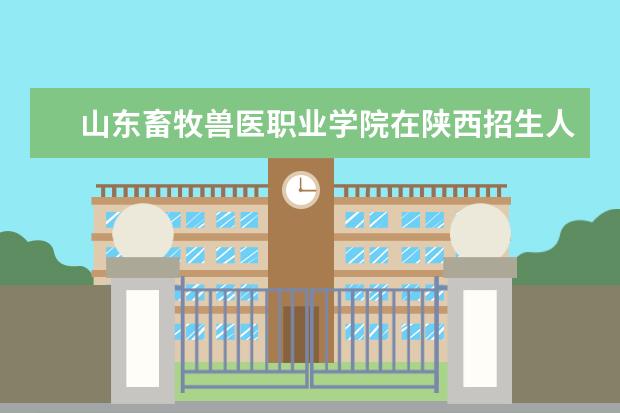 山东畜牧兽医职业学院在陕西招生人数、录取分数线、位次[2022招生计划]