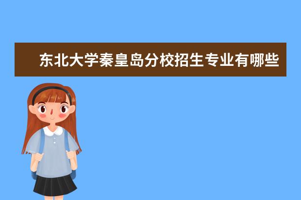 东北大学秦皇岛分校招生专业有哪些（专业目录）