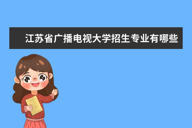 江苏省广播电视大学招生专业有哪些（专业目录）