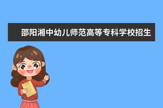 邵阳湘中幼儿师范高等专科学校招生专业有哪些（专业目录）