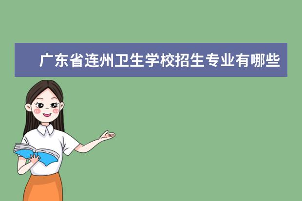 广东省连州卫生学校招生专业有哪些  广东省连州卫生学校专业目录大全