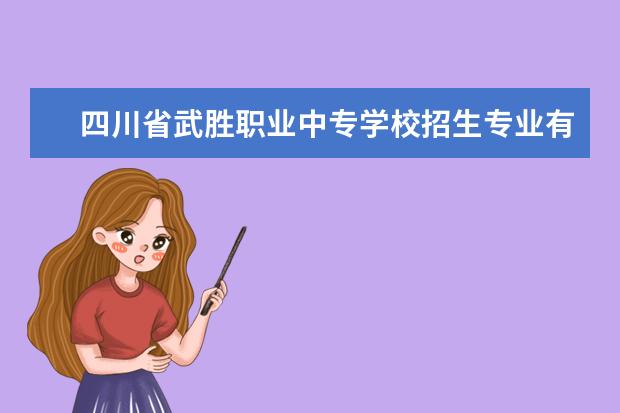 四川省武胜职业中专学校招生专业有哪些  四川省武胜职业中专学校专业目录大全