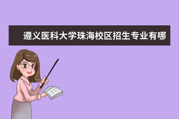 遵义医科大学珠海校区招生专业有哪些  遵义医科大学珠海校区专业目录大全