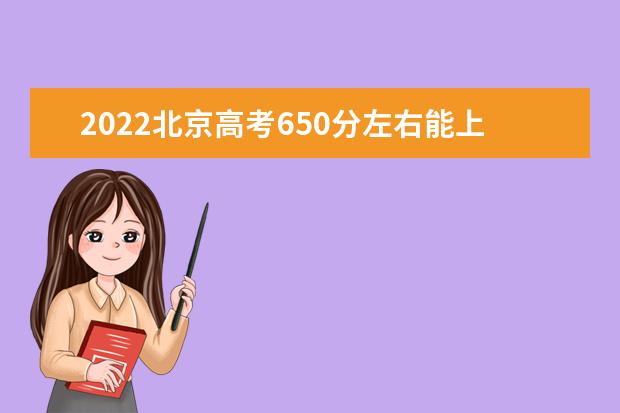 2022年北京高考650分左右能上什么好的大学