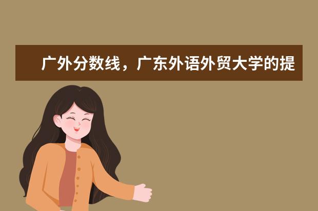 广东外语外贸大学的提档分数线是多少 人数会多提20吗还是 广东外语外贸大学历年分数线文科