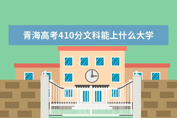 2022年青海高考410分文科能上什么大学