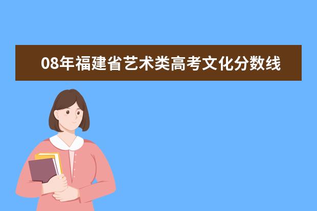 08年福建省艺术类高考文化分数线 福建历年高考分数线