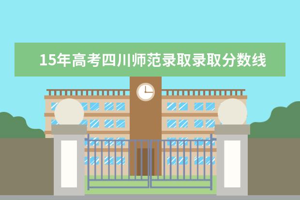 15年高考四川师范录取录取分数线是多少 15年高考四川师范录取录取分数线是