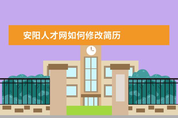 安阳人才网如何修改简历 安阳人才网   修改简历