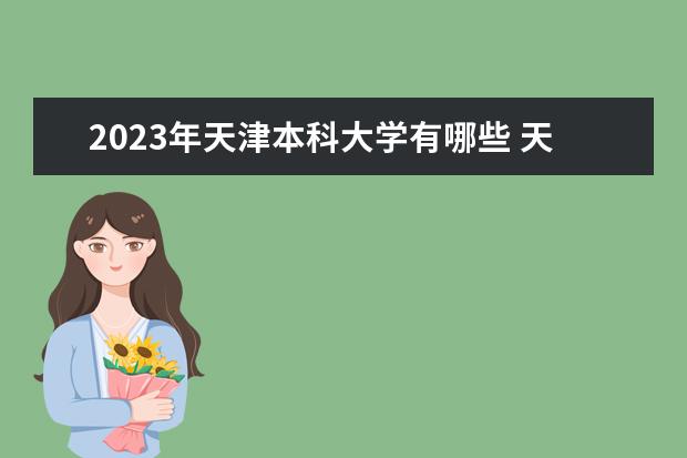 2023年天津本科大学有哪些 天津本科院校排名如何