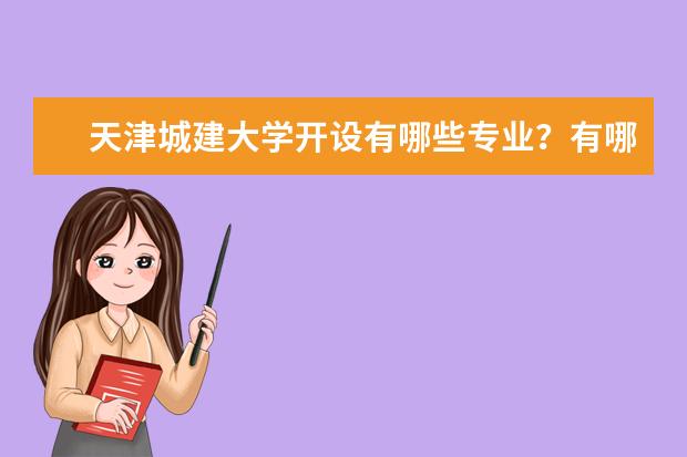 天津城建大学开设有哪些专业？有哪些特色专业？