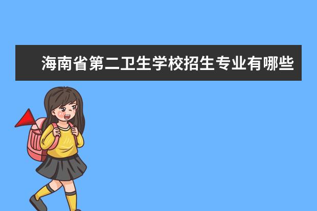 海南省第二卫生学校招生专业有哪些重点学科