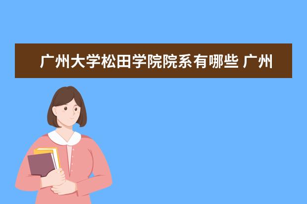 广州大学松田学院院系有哪些 广州大学松田学院院系设置