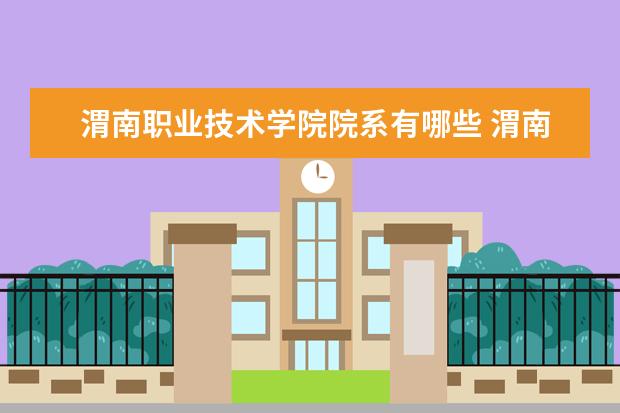 渭南职业技术学院院系有哪些 渭南职业技术学院院系设置