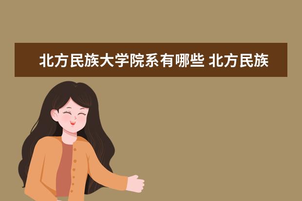 北方民族大学院系有哪些 北方民族大学院系设置