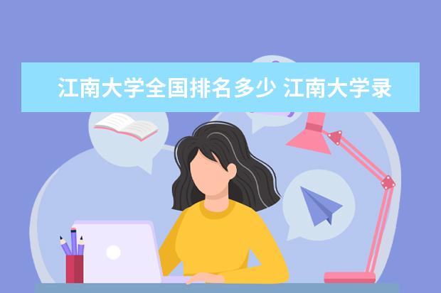 江南大学全国排名多少 江南大学录取分数线