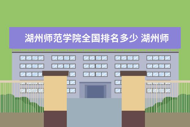 湖州师范学院全国排名多少 湖州师范学院录取分数线