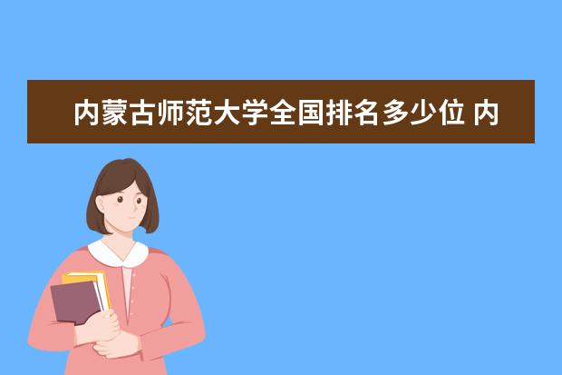 内蒙古师范大学全国排名多少位 内蒙古师范大学是211/985大学吗