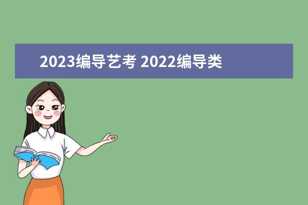 2023编导艺考 2022编导类艺考可以上什么学校