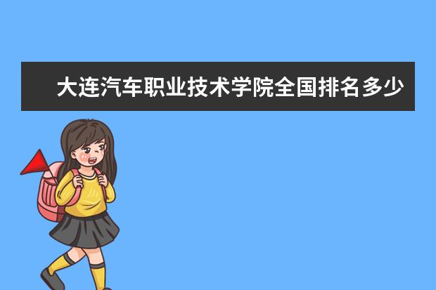 大连汽车职业技术学院全国排名多少位 大连汽车职业技术学院是211/985大学吗